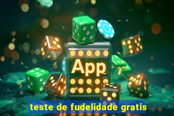 teste de fudelidade gratis